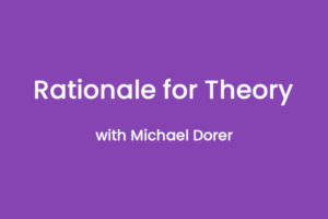 Rationale for Theory with Michael Dorer