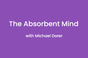 The Absorbent Mind with Michael Dorer