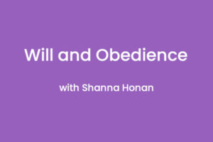 Will and Obedience with Shanna Honan